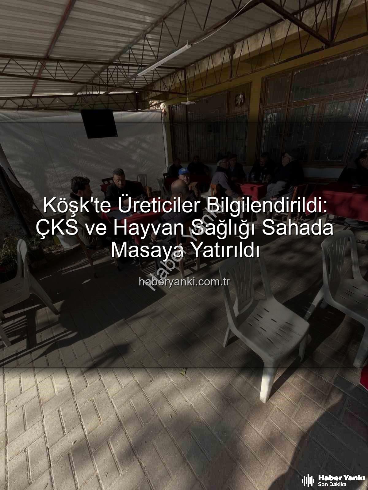 ÇKS hayvan hastalıkları - Köşk'te Üreticiler Bilgilendirildi: ÇKS ve Hayvan Sağlığı Sahada Masaya Yatırıldı