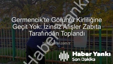 Germencik’te Görüntü Kirliliğine Geçit Yok: İzinsiz Afişler Zabıta Tarafından Toplandı