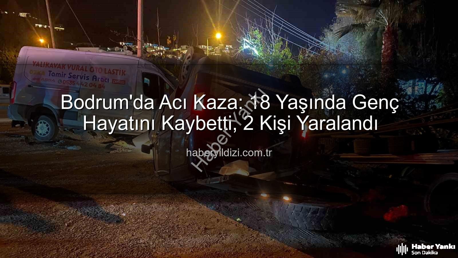 Bodrum trafik kazası - Bodrum'da Acı Tesadüf: Genç Sürücü Kontrolden Çıkan Araçla Hayatını Kaybetti, İki Kişi Yaralandı
