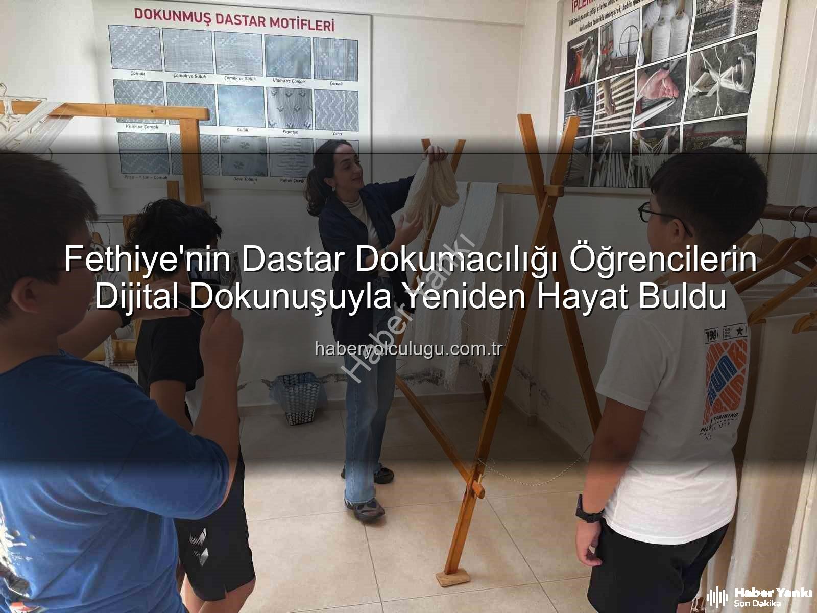 dastar dokumacılığı - Fethiye'nin Unutulmaz Mirası Dastar Dokumacılığı, Öğrencilerin Dijital Dokunuşuyla Yeniden Hayat Buldu