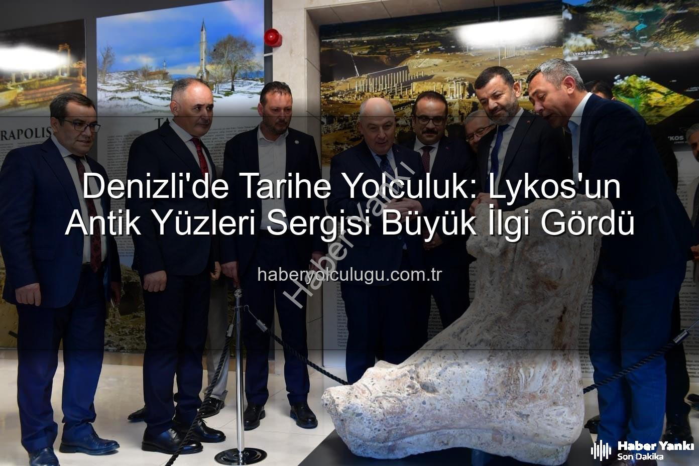 Lykos'un Antik Yüzleri - Denizli'de Tarihe Işık Tutan Sergi: Lykos'un Antik Yüzleri Göz Kamaştırdı